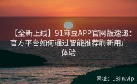 【全新上线】91麻豆APP官网版速递：官方平台如何通过智能推荐刷新用户体验