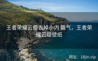 王者荣耀云缨去掉小内 霸气，王者荣耀云缨壁纸