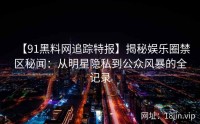 【91黑料网追踪特报】揭秘娱乐圈禁区秘闻：从明星隐私到公众风暴的全记录