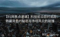 【91网焦点速递】科技前沿即时追踪：数据背后的秘密与市场风云的碰撞