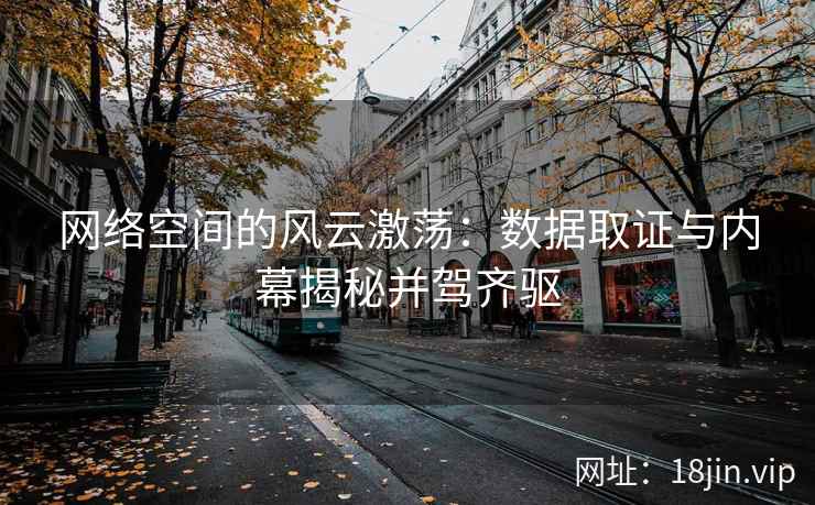 网络空间的风云激荡：数据取证与内幕揭秘并驾齐驱